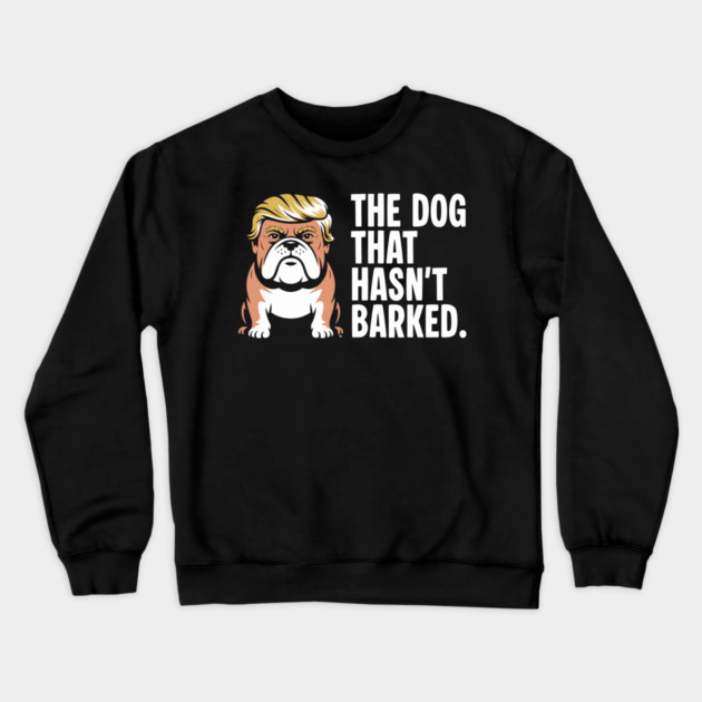The Dog That Hasn’t Barked – Political Bulldog Satire Tee Crewneck Sweatshirt by Cosmo Gazoo