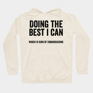 Funny "Doing The Best I Can Which Is Kind Of Embarrassing" Hoodie