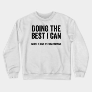 Funny "Doing The Best I Can Which Is Kind Of Embarrassing" Crewneck Sweatshirt
