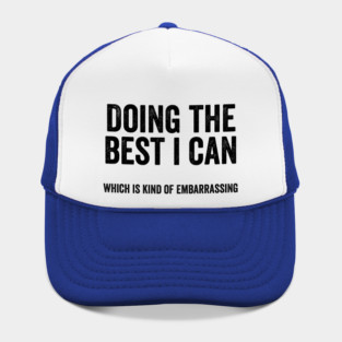 Funny "Doing The Best I Can Which Is Kind Of Embarrassing" Hat