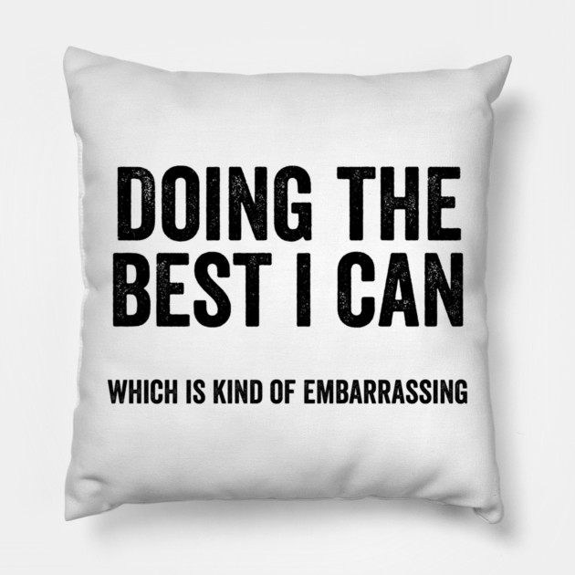 Funny "Doing The Best I Can Which Is Kind Of Embarrassing" Pillow by Luxinda