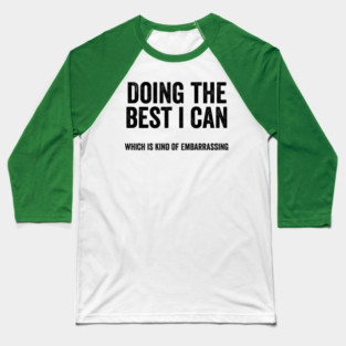 Funny "Doing The Best I Can Which Is Kind Of Embarrassing" Baseball T-Shirt