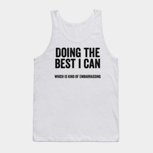 Funny "Doing The Best I Can Which Is Kind Of Embarrassing" Tank Top