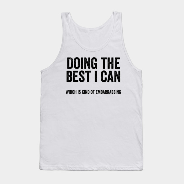 Funny "Doing The Best I Can Which Is Kind Of Embarrassing" Tank Top by Luxinda