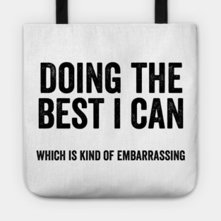 Funny "Doing The Best I Can Which Is Kind Of Embarrassing" Tote