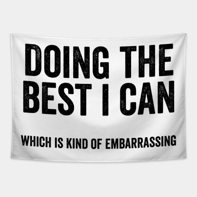 Funny "Doing The Best I Can Which Is Kind Of Embarrassing" Tapestry by Luxinda