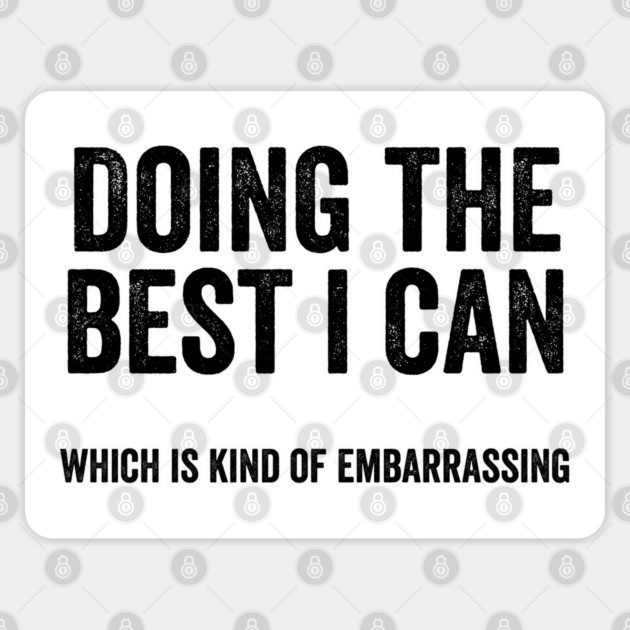 Funny "Doing The Best I Can Which Is Kind Of Embarrassing" Sticker by Luxinda