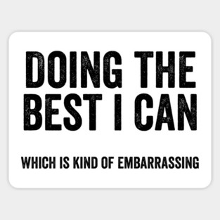 Funny "Doing The Best I Can Which Is Kind Of Embarrassing" Magnet
