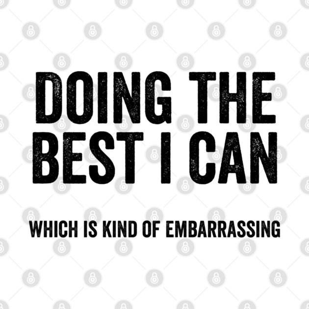 Funny "Doing The Best I Can Which Is Kind Of Embarrassing" by Luxinda