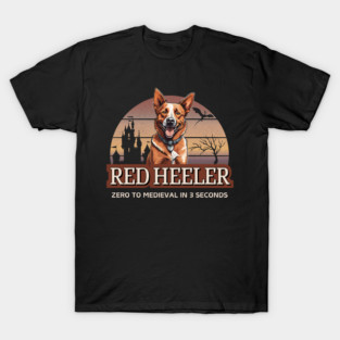 Red Heeler Zero To Medieval In 3 Seconds T-Shirt
