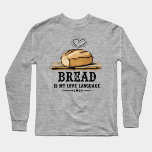 Bread is my Love Language Long Sleeve T-Shirt
