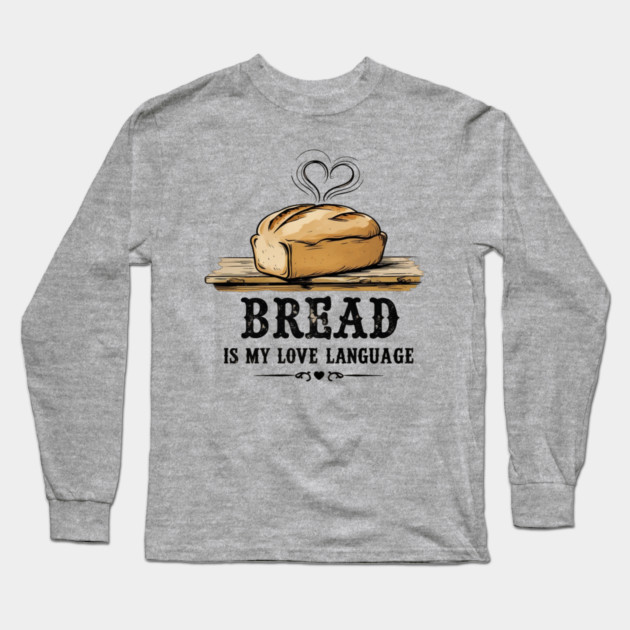 Bread is my Love Language Long Sleeve T-Shirt by faithfamilyhomedesigns