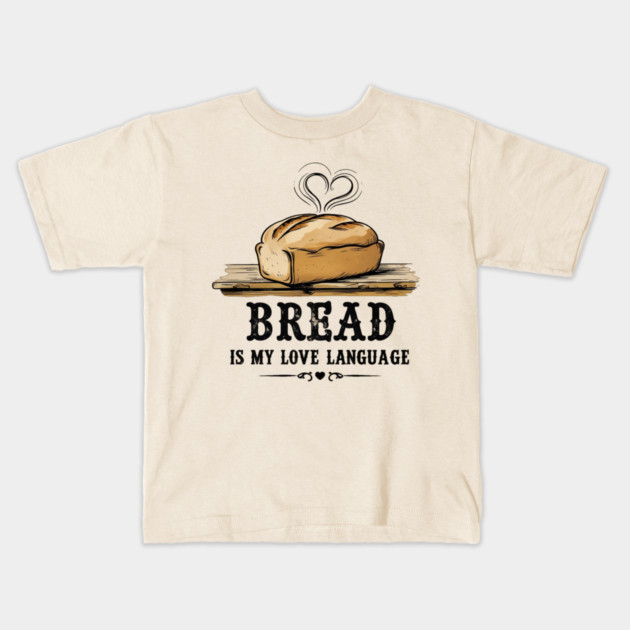 Bread is my Love Language Kids T-Shirt by faithfamilyhomedesigns