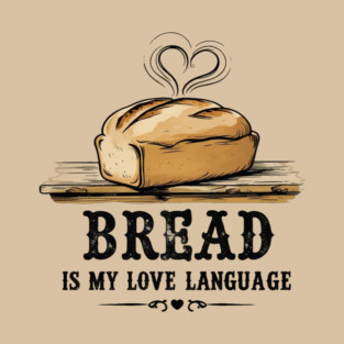 Bread is my Love Language T-Shirt