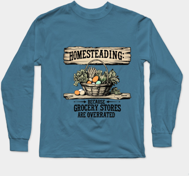 Homesteading Long Sleeve T-Shirt by faithfamilyhomedesigns
