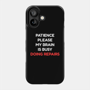 Funny Mental Health Quote – Patience Please My Brain Is Busy Doing Repairs Phone Case
