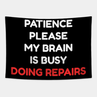 Funny Mental Health Quote – Patience Please My Brain Is Busy Doing Repairs Tapestry