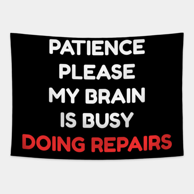 Funny Mental Health Quote – Patience Please My Brain Is Busy Doing Repairs Tapestry by Creatifly Graphic Tees