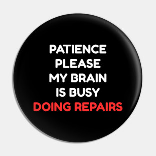 Funny Mental Health Quote – Patience Please My Brain Is Busy Doing Repairs Pin