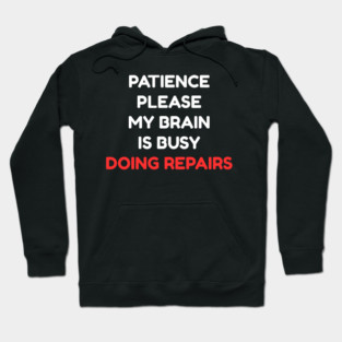 Funny Mental Health Quote – Patience Please My Brain Is Busy Doing Repairs Hoodie