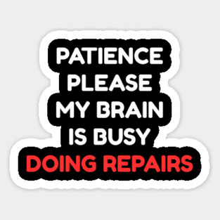 Funny Mental Health Quote – Patience Please My Brain Is Busy Doing Repairs Magnet