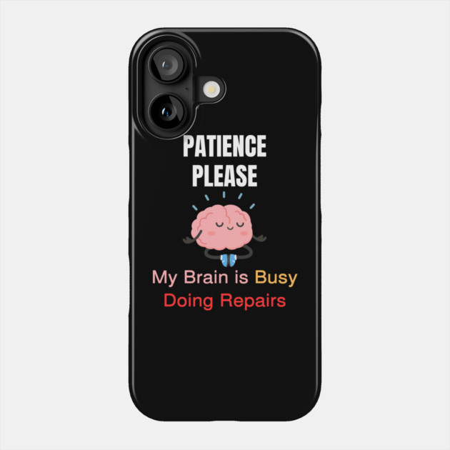 Cute Meditating Brain Quote – Patience Please My Brain Is Busy Doing Repairs Phone Case by Creatifly Graphic Tees