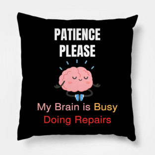 Cute Meditating Brain Quote – Patience Please My Brain Is Busy Doing Repairs Pillow