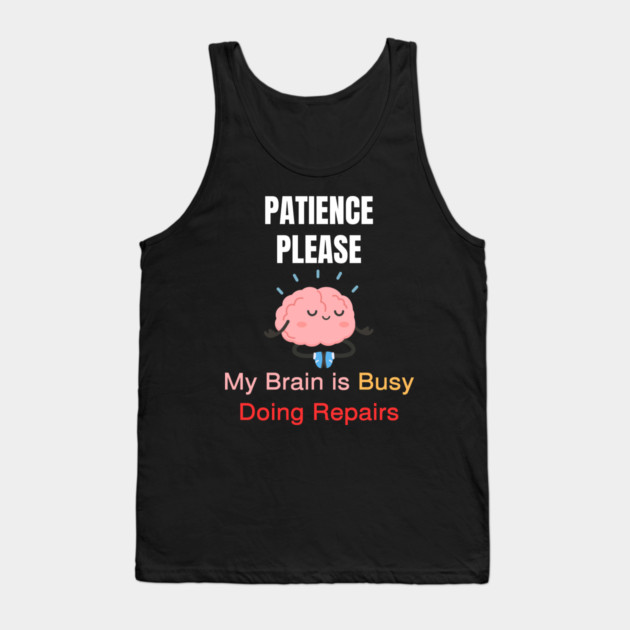 Cute Meditating Brain Quote – Patience Please My Brain Is Busy Doing Repairs Tank Top by Creatifly Graphic Tees