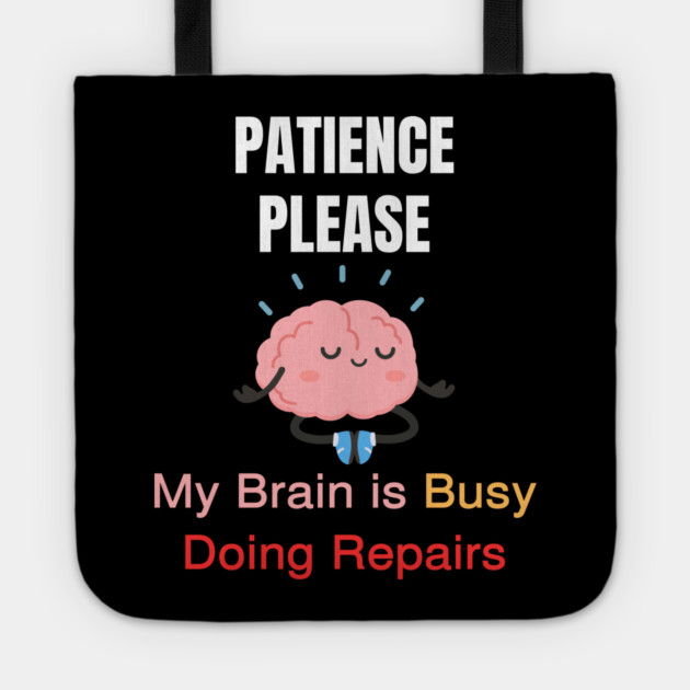 Cute Meditating Brain Quote – Patience Please My Brain Is Busy Doing Repairs Tote by Creatifly Graphic Tees