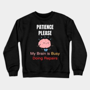 Cute Meditating Brain Quote – Patience Please My Brain Is Busy Doing Repairs Crewneck Sweatshirt