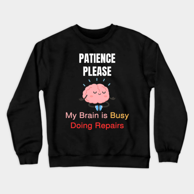 Cute Meditating Brain Quote – Patience Please My Brain Is Busy Doing Repairs Crewneck Sweatshirt by Creatifly Graphic Tees