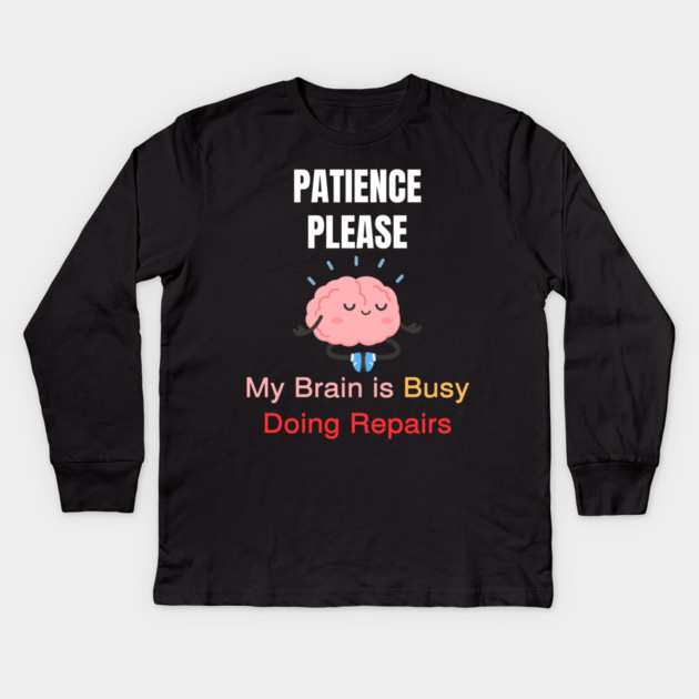 Cute Meditating Brain Quote – Patience Please My Brain Is Busy Doing Repairs Kids Long Sleeve T-Shirt by Creatifly Graphic Tees