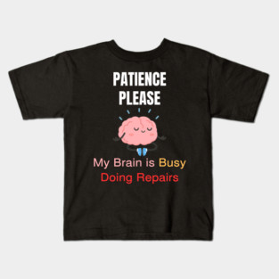 Cute Meditating Brain Quote – Patience Please My Brain Is Busy Doing Repairs Kids T-Shirt