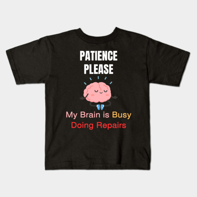 Cute Meditating Brain Quote – Patience Please My Brain Is Busy Doing Repairs Kids T-Shirt by Creatifly Graphic Tees