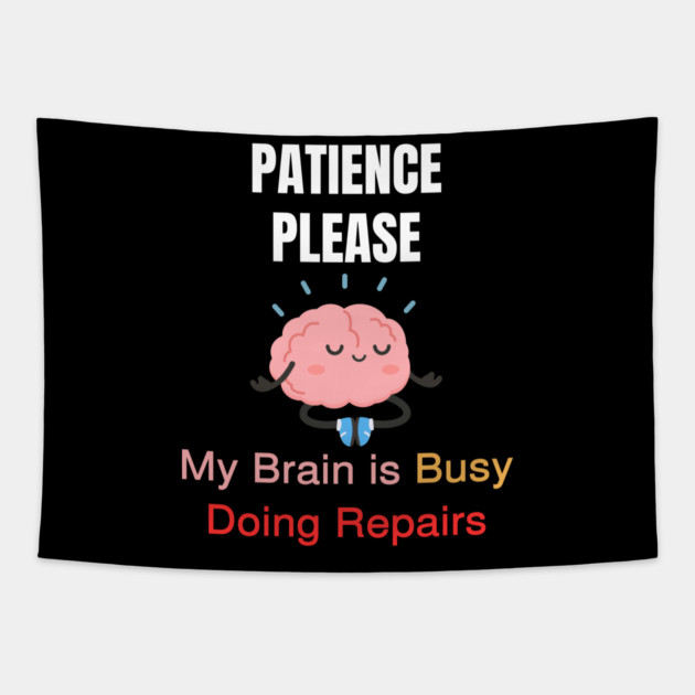 Cute Meditating Brain Quote – Patience Please My Brain Is Busy Doing Repairs Tapestry by Creatifly Graphic Tees