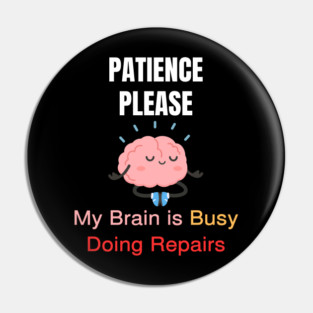 Cute Meditating Brain Quote – Patience Please My Brain Is Busy Doing Repairs Pin