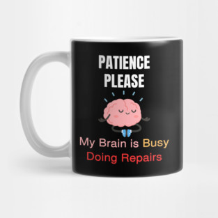 Cute Meditating Brain Quote – Patience Please My Brain Is Busy Doing Repairs Mug