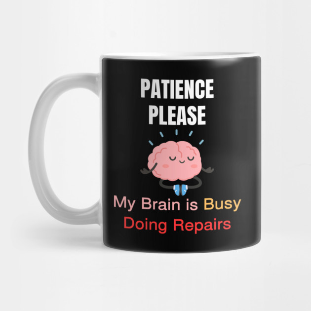 Cute Meditating Brain Quote – Patience Please My Brain Is Busy Doing Repairs by Creatifly Graphic Tees