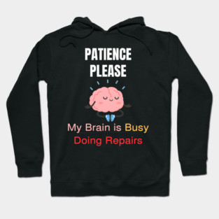 Cute Meditating Brain Quote – Patience Please My Brain Is Busy Doing Repairs Hoodie