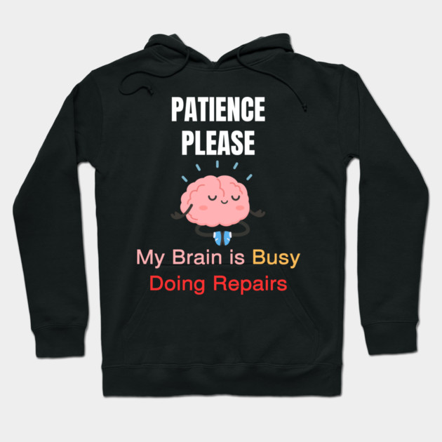 Cute Meditating Brain Quote – Patience Please My Brain Is Busy Doing Repairs Hoodie by Creatifly Graphic Tees