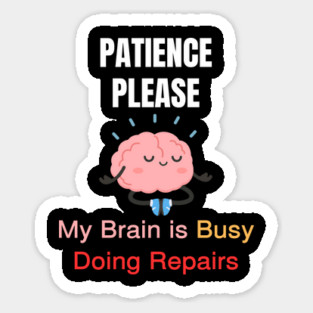 Cute Meditating Brain Quote – Patience Please My Brain Is Busy Doing Repairs Sticker
