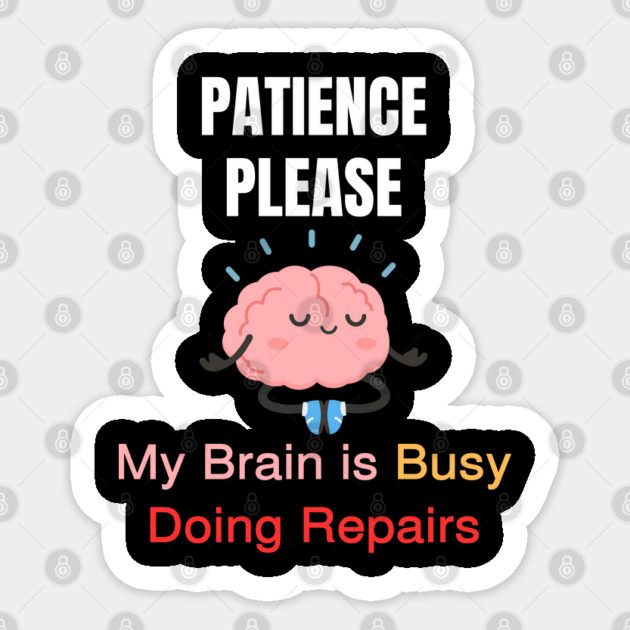 Cute Meditating Brain Quote – Patience Please My Brain Is Busy Doing Repairs Sticker by Creatifly Graphic Tees