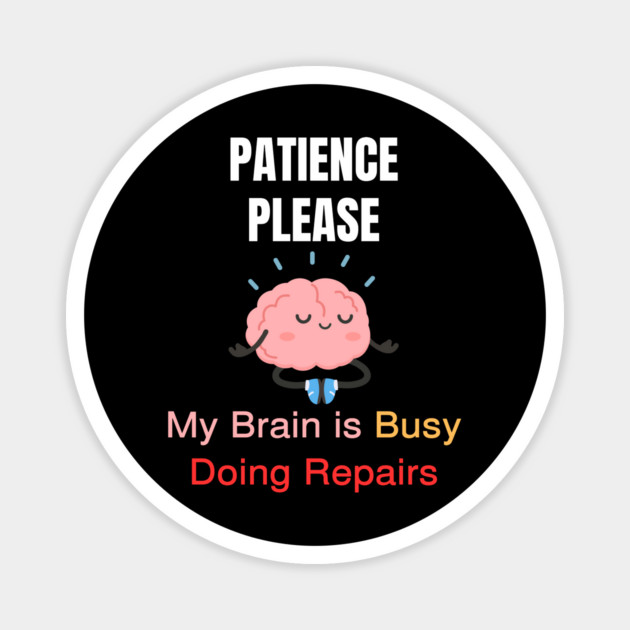 Cute Meditating Brain Quote – Patience Please My Brain Is Busy Doing Repairs Magnet by Creatifly Graphic Tees