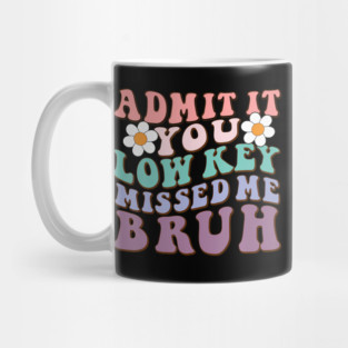 Admit It You Low Key Missed Me Bruh Welcome Back School Mug