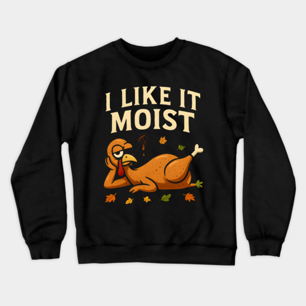 I Like It Moist Turkey Gravy Joke Crewneck Sweatshirt by ArtistTee ⭐⭐⭐⭐⭐