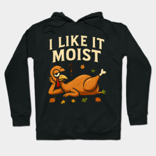 I Like It Moist Turkey Gravy Joke Hoodie