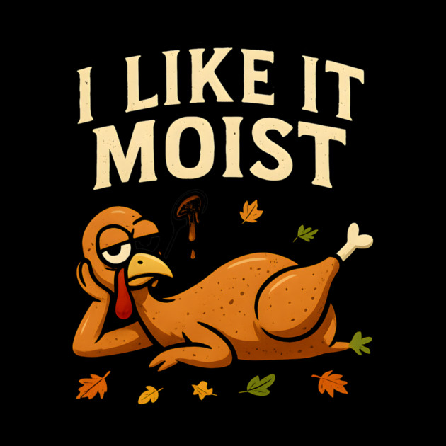 I Like It Moist Turkey Gravy Joke by ArtistTee ⭐⭐⭐⭐⭐