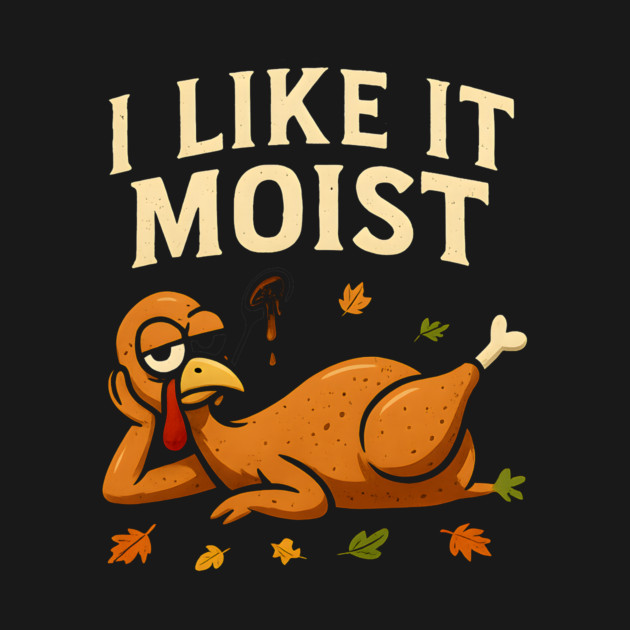 I Like It Moist Turkey Gravy Joke by ArtistTee ⭐⭐⭐⭐⭐