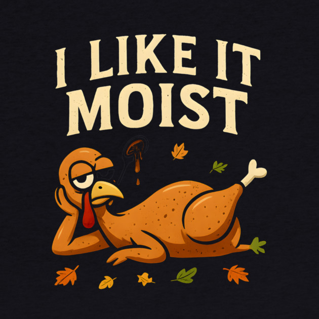 I Like It Moist Turkey Gravy Joke by ArtistTee ⭐⭐⭐⭐⭐