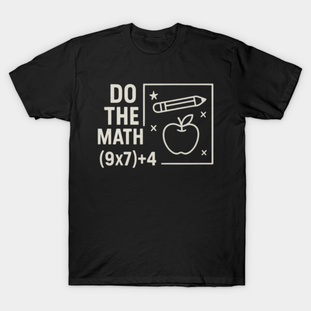 Do The Math 9x7 Plus 4 Teacher Joke T-Shirt by ArtistTee ⭐⭐⭐⭐⭐